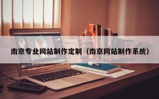 沈阳南京专业网站制作定制（南京网站制作系统）