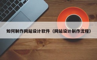 沈阳如何制作网站设计软件（网站设计制作流程）