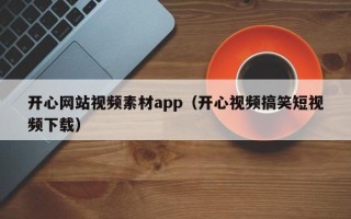 沈阳开心网站视频素材app（开心视频搞笑短视频下载）